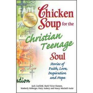 Chicken Soup for the Christian Teenage Soul: Stories of Faith, Love, Inspiration